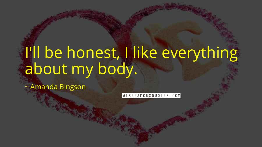 Amanda Bingson Quotes: I'll be honest, I like everything about my body.