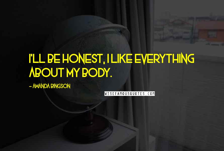 Amanda Bingson Quotes: I'll be honest, I like everything about my body.