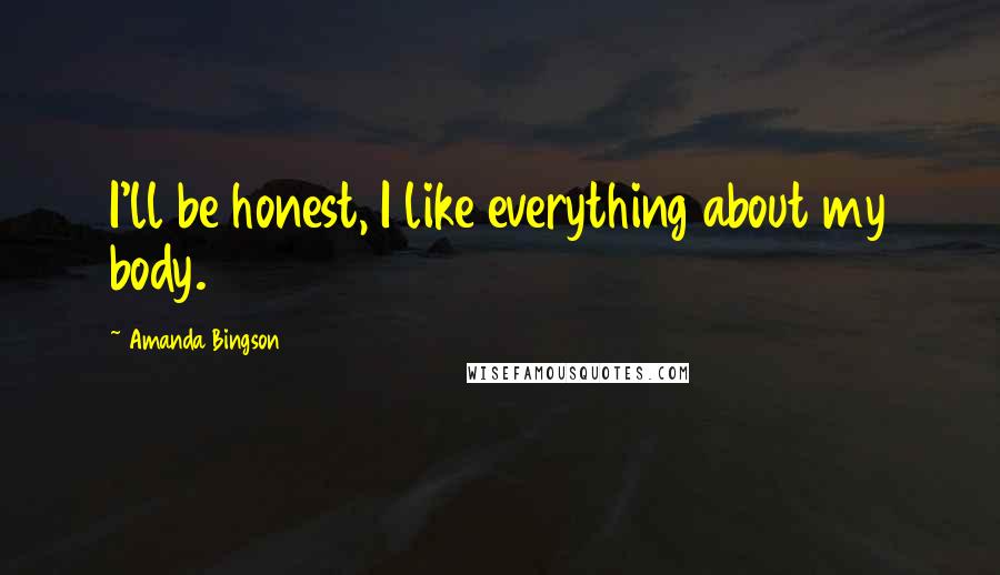 Amanda Bingson Quotes: I'll be honest, I like everything about my body.