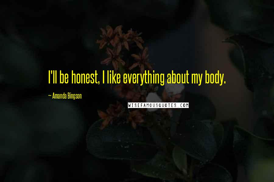 Amanda Bingson Quotes: I'll be honest, I like everything about my body.