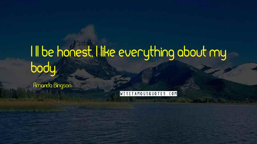 Amanda Bingson Quotes: I'll be honest, I like everything about my body.