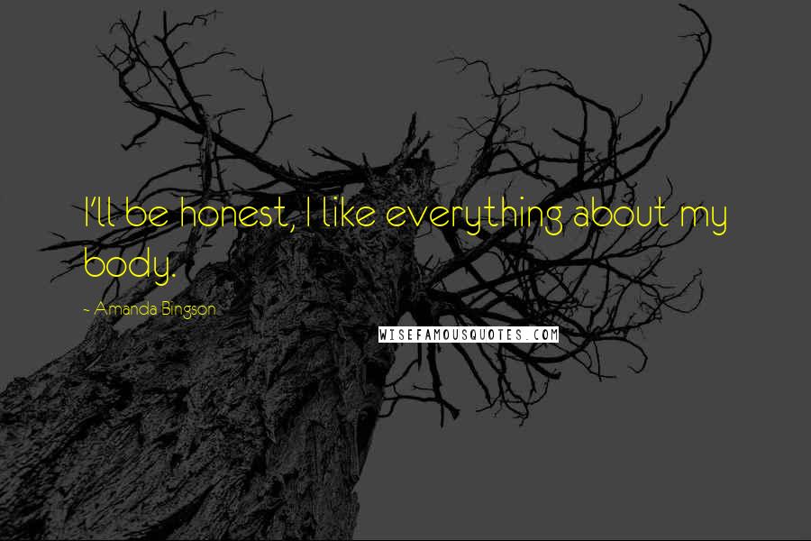 Amanda Bingson Quotes: I'll be honest, I like everything about my body.