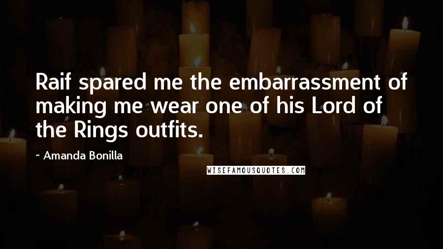Amanda Bonilla Quotes: Raif spared me the embarrassment of making me wear one of his Lord of the Rings outfits.