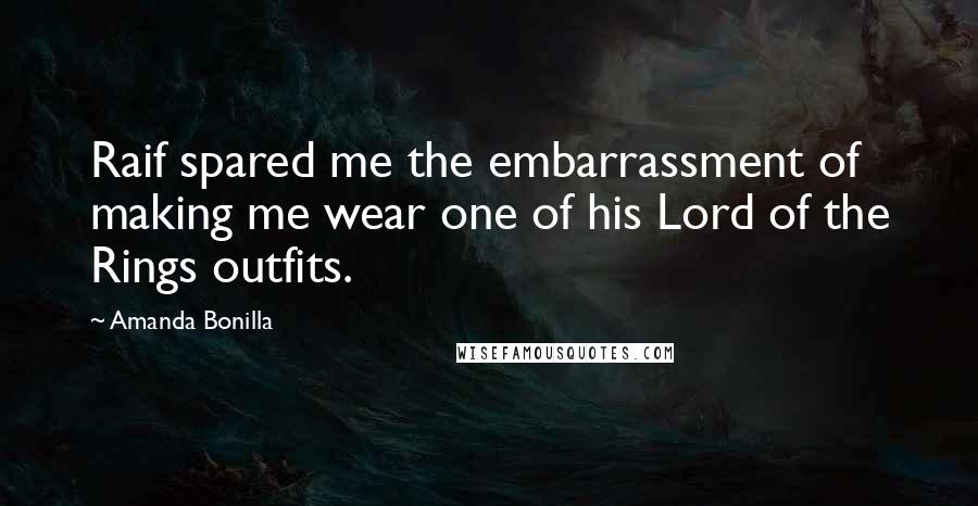 Amanda Bonilla Quotes: Raif spared me the embarrassment of making me wear one of his Lord of the Rings outfits.