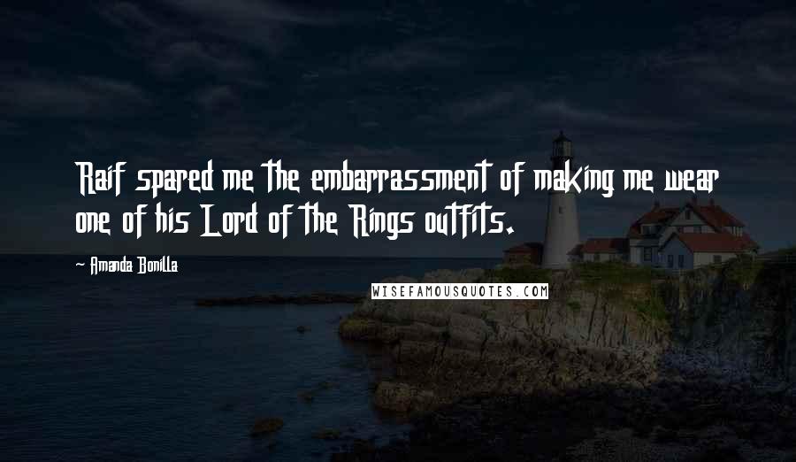 Amanda Bonilla Quotes: Raif spared me the embarrassment of making me wear one of his Lord of the Rings outfits.