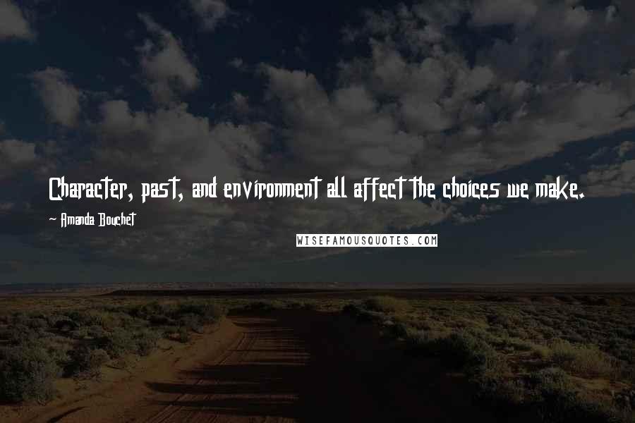 Amanda Bouchet Quotes: Character, past, and environment all affect the choices we make. The trick is choosing a path and following it. Make a decision, and don't turn back.