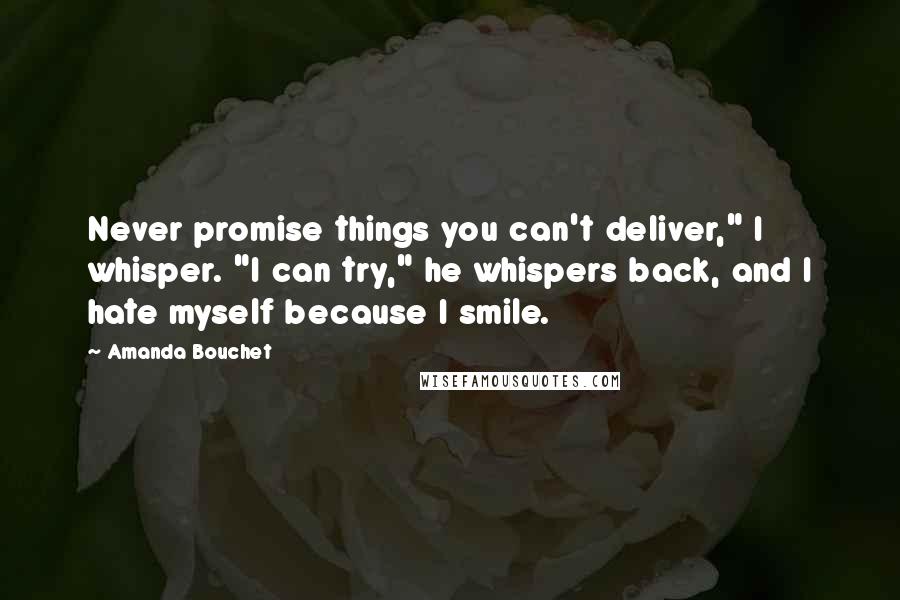 Amanda Bouchet Quotes: Never promise things you can't deliver," I whisper. "I can try," he whispers back, and I hate myself because I smile.