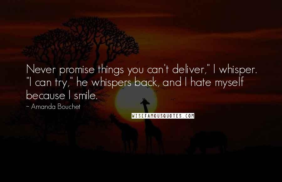 Amanda Bouchet Quotes: Never promise things you can't deliver," I whisper. "I can try," he whispers back, and I hate myself because I smile.