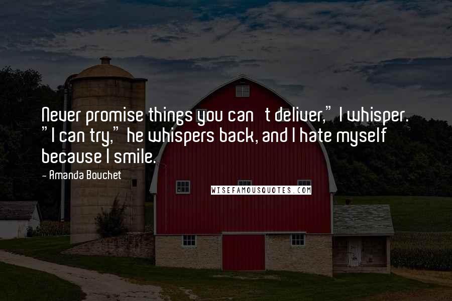 Amanda Bouchet Quotes: Never promise things you can't deliver," I whisper. "I can try," he whispers back, and I hate myself because I smile.
