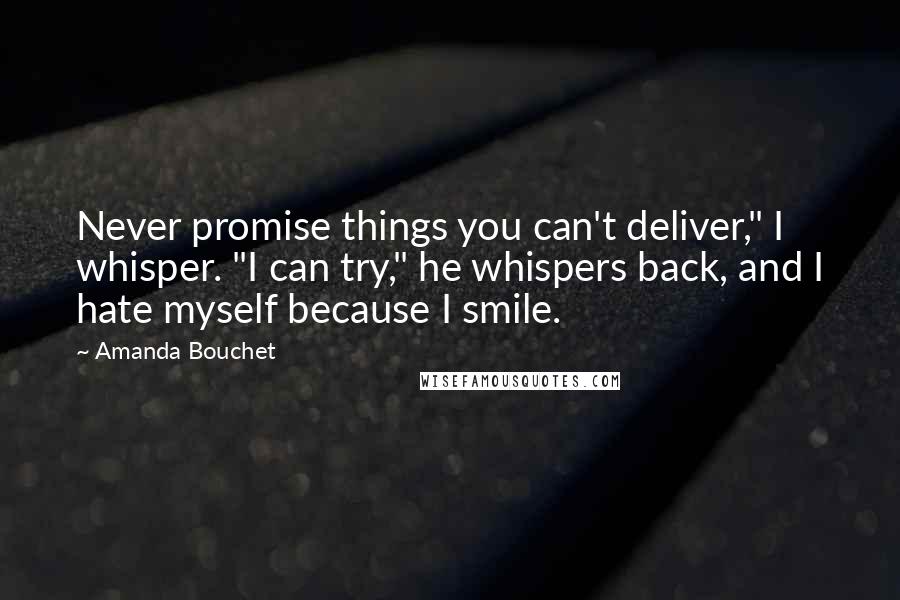 Amanda Bouchet Quotes: Never promise things you can't deliver," I whisper. "I can try," he whispers back, and I hate myself because I smile.
