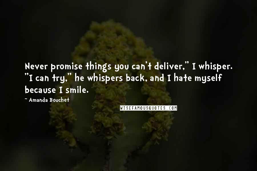 Amanda Bouchet Quotes: Never promise things you can't deliver," I whisper. "I can try," he whispers back, and I hate myself because I smile.