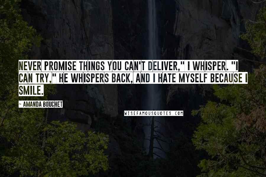 Amanda Bouchet Quotes: Never promise things you can't deliver," I whisper. "I can try," he whispers back, and I hate myself because I smile.