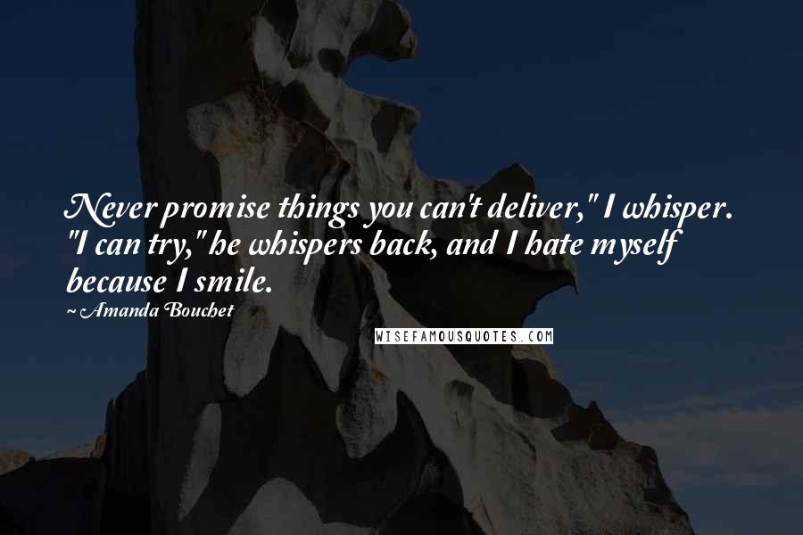 Amanda Bouchet Quotes: Never promise things you can't deliver," I whisper. "I can try," he whispers back, and I hate myself because I smile.