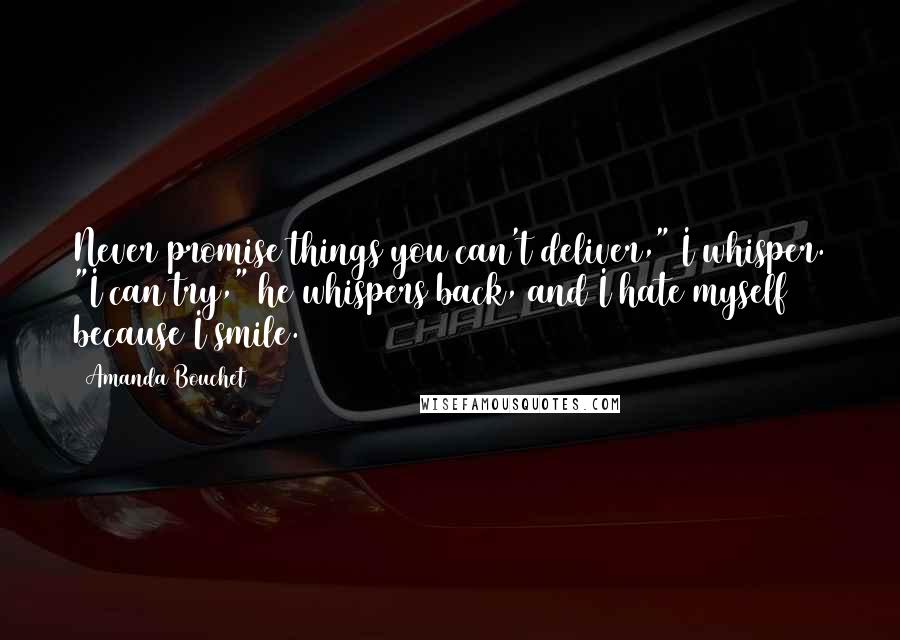Amanda Bouchet Quotes: Never promise things you can't deliver," I whisper. "I can try," he whispers back, and I hate myself because I smile.