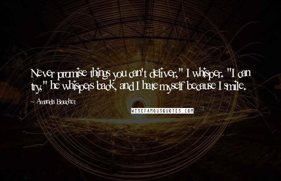 Amanda Bouchet Quotes: Never promise things you can't deliver," I whisper. "I can try," he whispers back, and I hate myself because I smile.