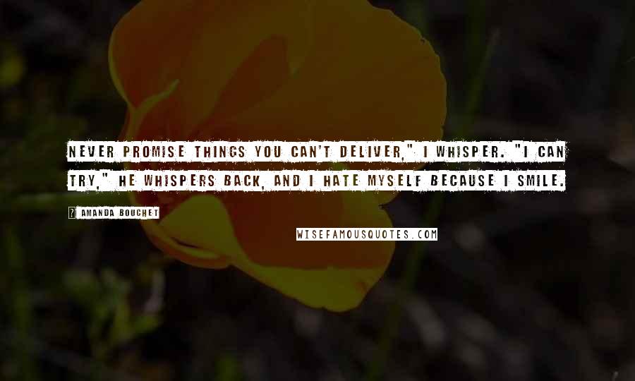 Amanda Bouchet Quotes: Never promise things you can't deliver," I whisper. "I can try," he whispers back, and I hate myself because I smile.