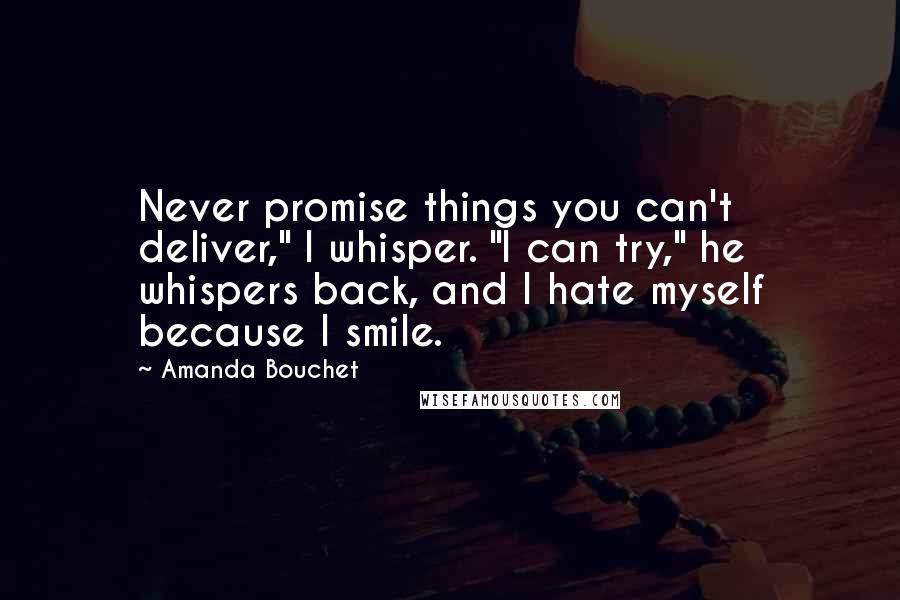 Amanda Bouchet Quotes: Never promise things you can't deliver," I whisper. "I can try," he whispers back, and I hate myself because I smile.