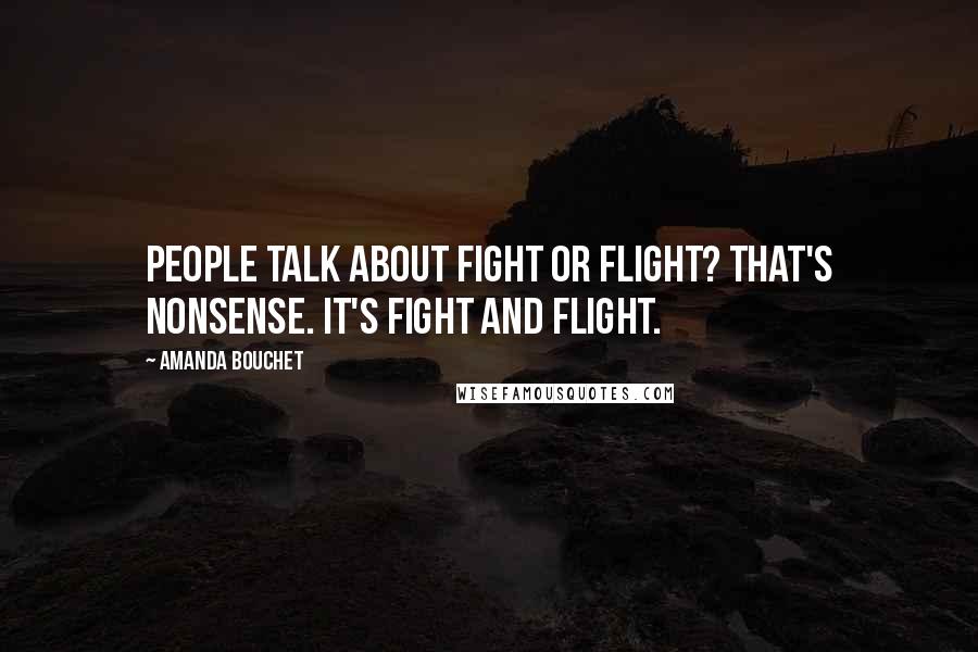 Amanda Bouchet Quotes: People talk about fight or flight? That's nonsense. It's fight and flight.