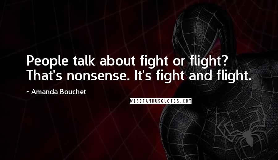 Amanda Bouchet Quotes: People talk about fight or flight? That's nonsense. It's fight and flight.