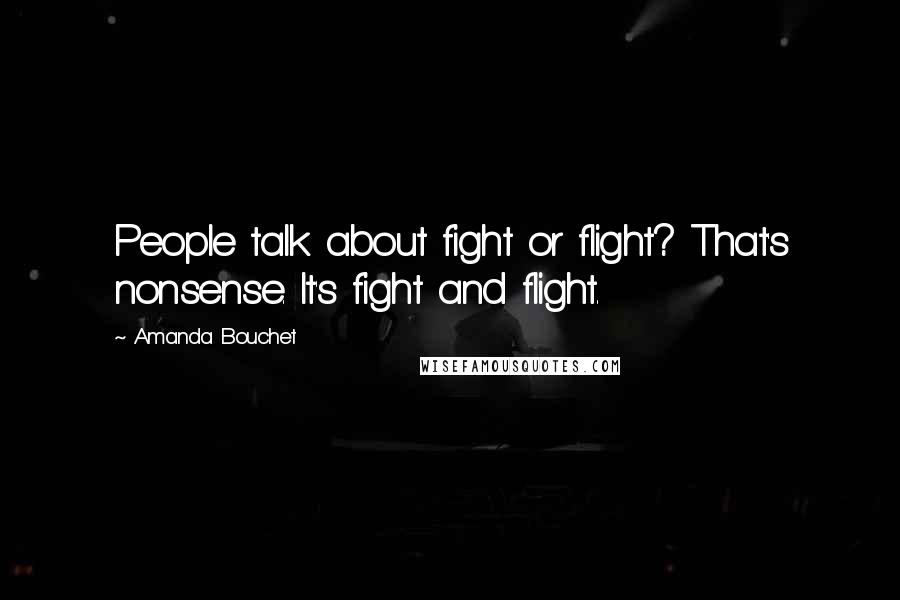 Amanda Bouchet Quotes: People talk about fight or flight? That's nonsense. It's fight and flight.