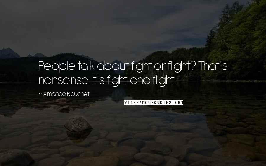 Amanda Bouchet Quotes: People talk about fight or flight? That's nonsense. It's fight and flight.
