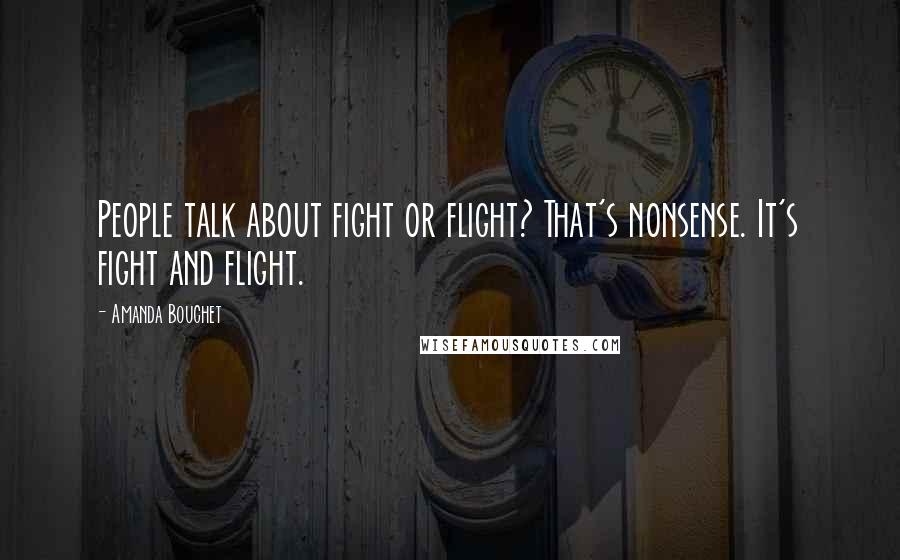 Amanda Bouchet Quotes: People talk about fight or flight? That's nonsense. It's fight and flight.