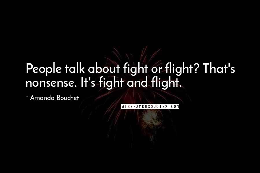 Amanda Bouchet Quotes: People talk about fight or flight? That's nonsense. It's fight and flight.