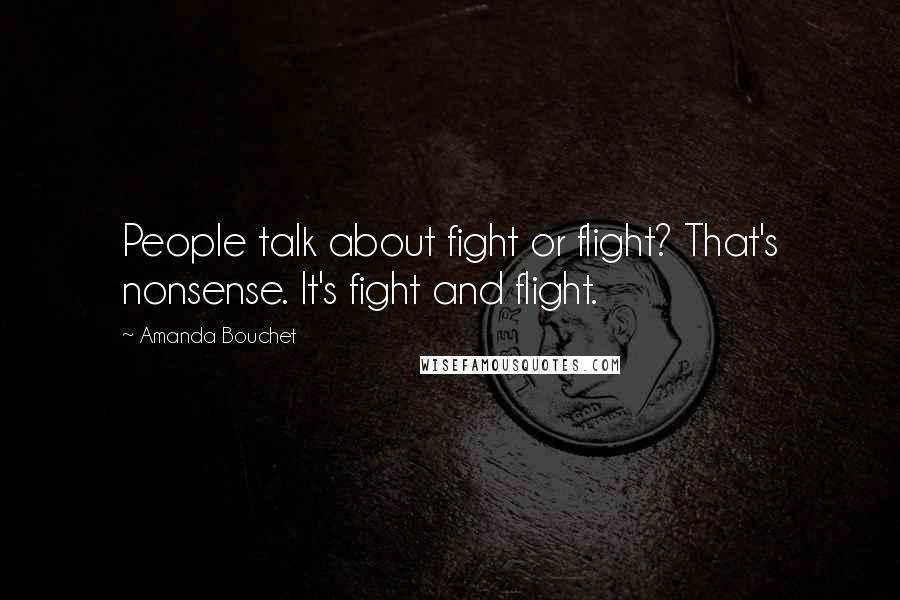 Amanda Bouchet Quotes: People talk about fight or flight? That's nonsense. It's fight and flight.