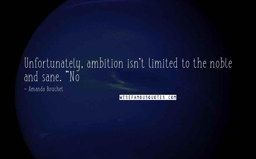 Amanda Bouchet Quotes: Unfortunately, ambition isn't limited to the noble and sane. "No