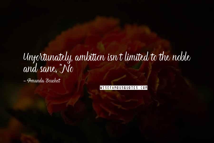Amanda Bouchet Quotes: Unfortunately, ambition isn't limited to the noble and sane. "No