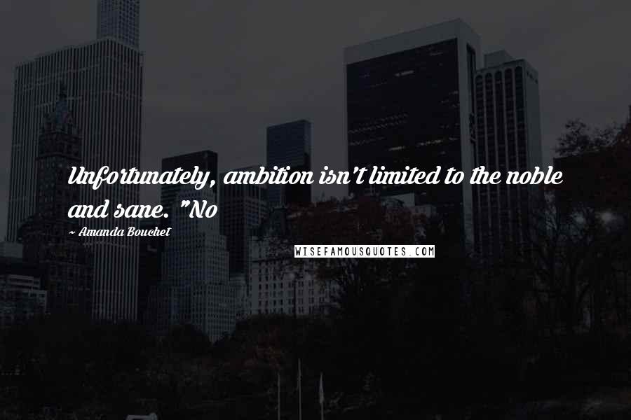 Amanda Bouchet Quotes: Unfortunately, ambition isn't limited to the noble and sane. "No