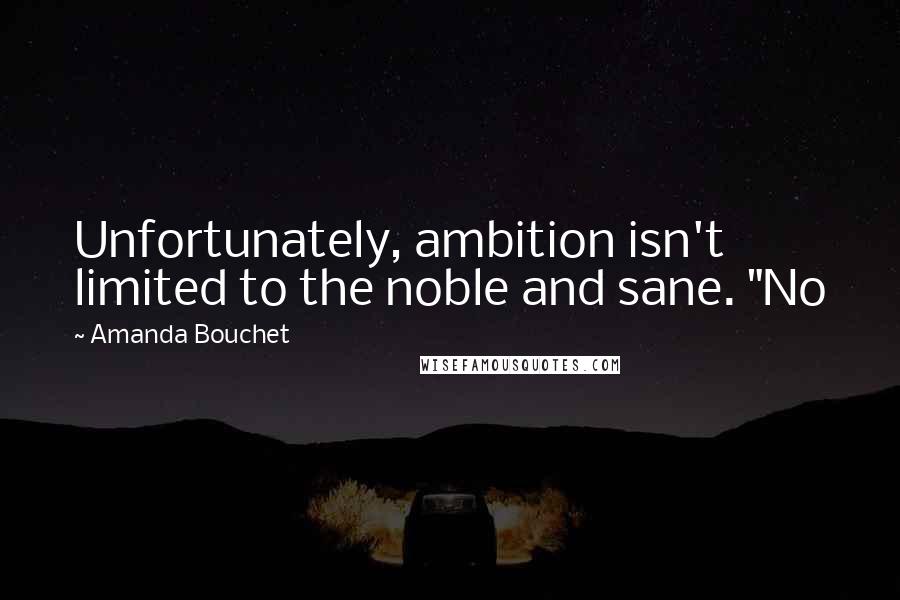 Amanda Bouchet Quotes: Unfortunately, ambition isn't limited to the noble and sane. "No