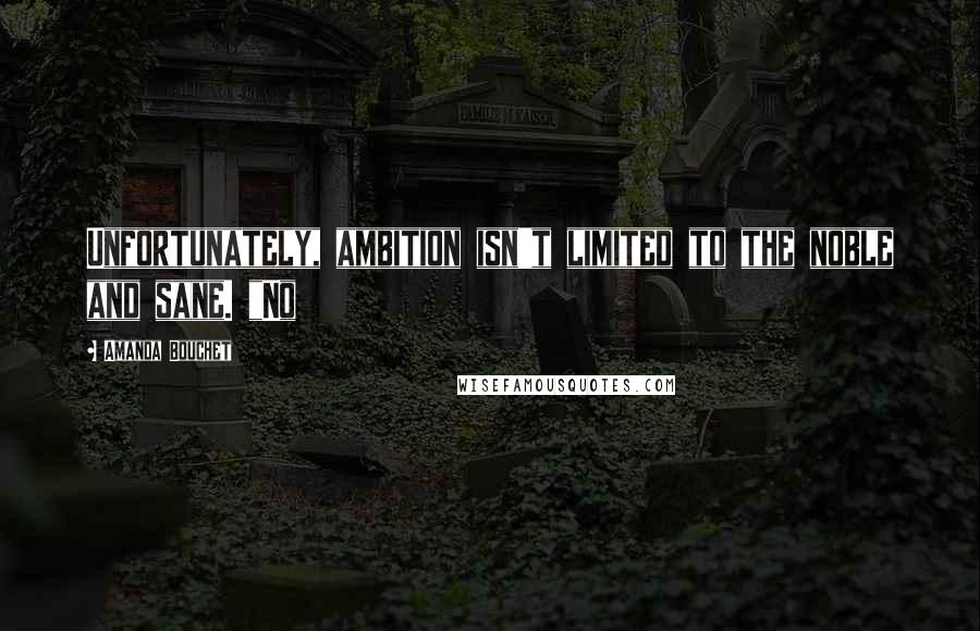 Amanda Bouchet Quotes: Unfortunately, ambition isn't limited to the noble and sane. "No