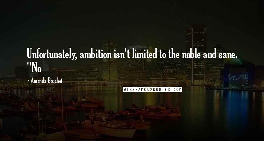 Amanda Bouchet Quotes: Unfortunately, ambition isn't limited to the noble and sane. "No