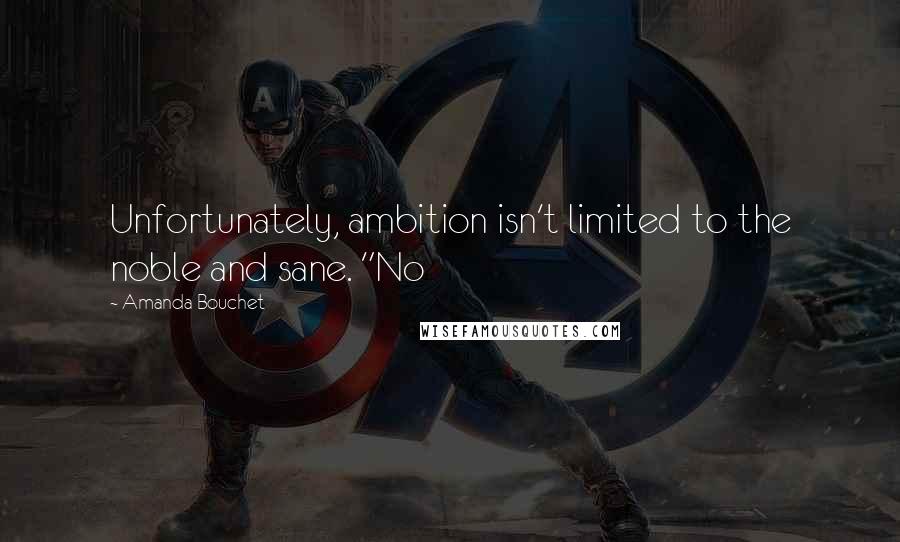 Amanda Bouchet Quotes: Unfortunately, ambition isn't limited to the noble and sane. "No