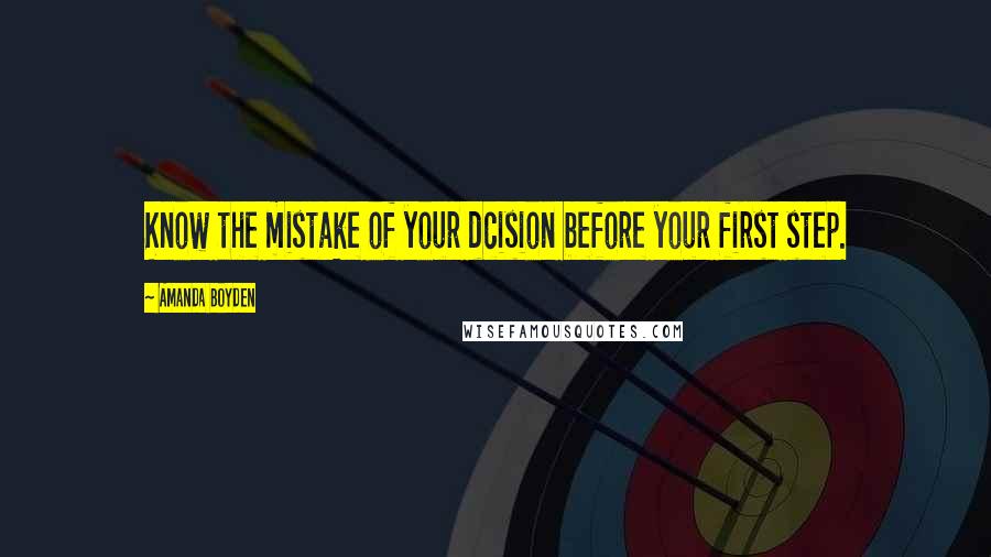 Amanda Boyden Quotes: Know the mistake of your dcision before your first step.