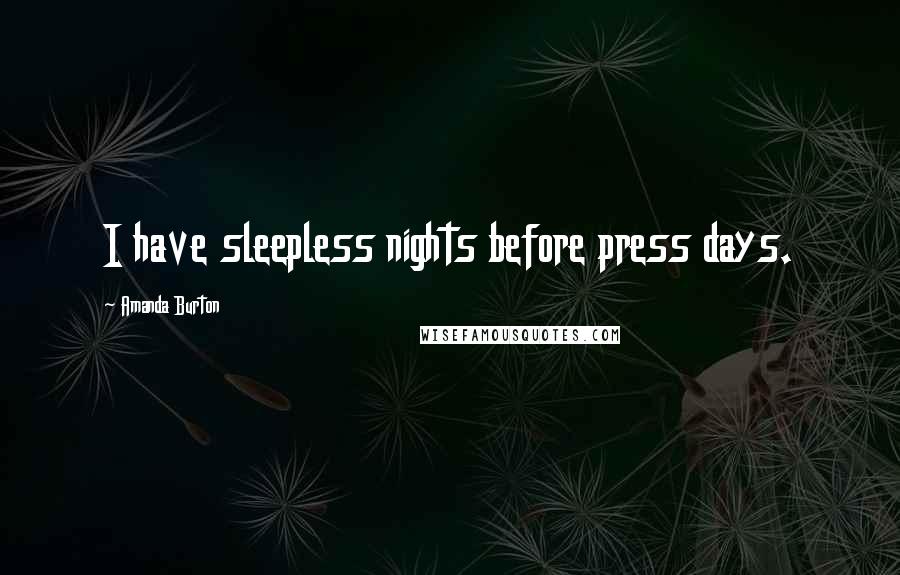 Amanda Burton Quotes: I have sleepless nights before press days.