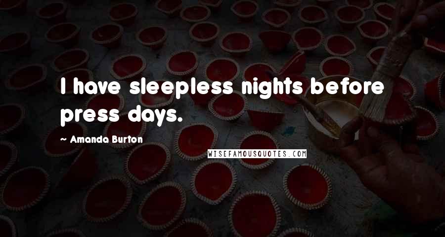 Amanda Burton Quotes: I have sleepless nights before press days.