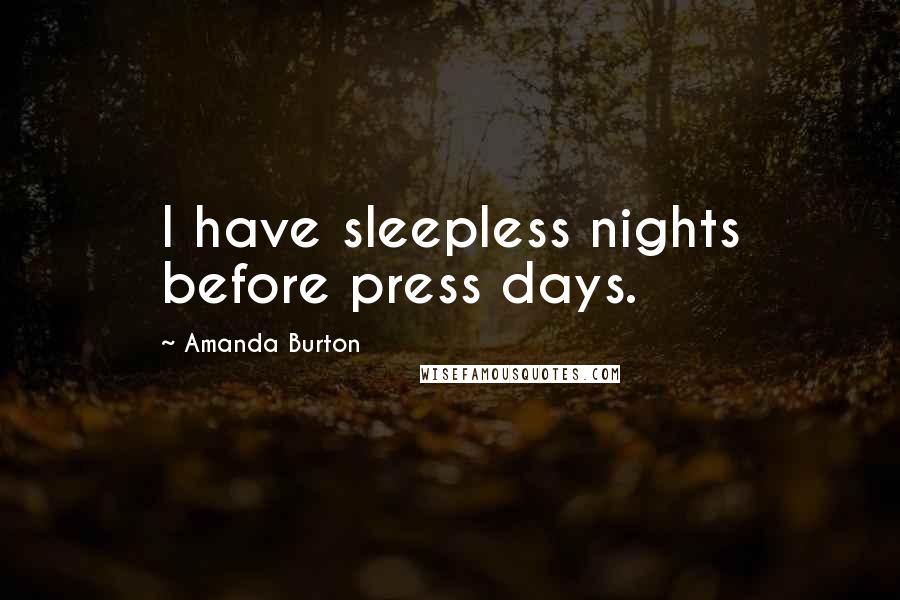 Amanda Burton Quotes: I have sleepless nights before press days.