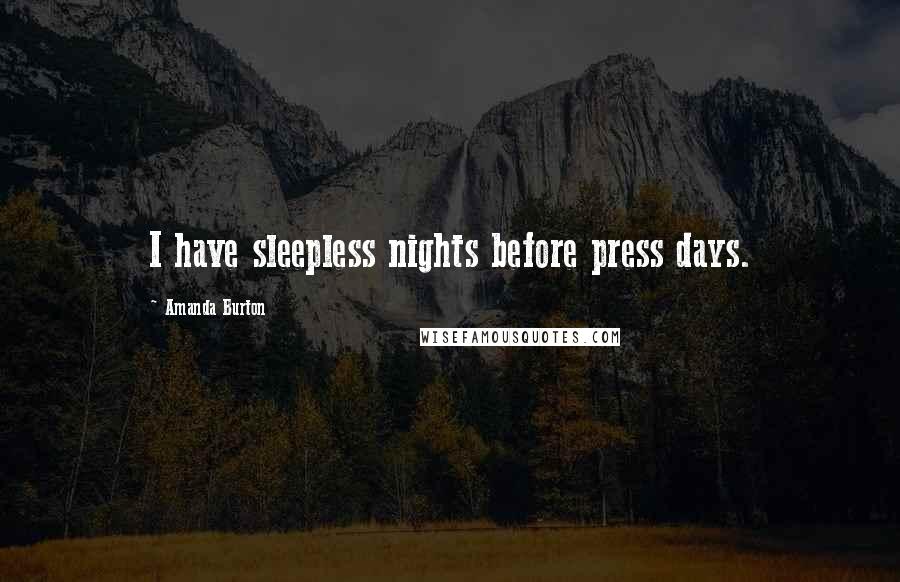 Amanda Burton Quotes: I have sleepless nights before press days.