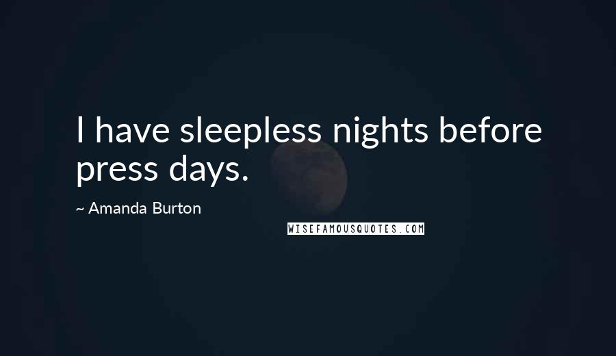 Amanda Burton Quotes: I have sleepless nights before press days.