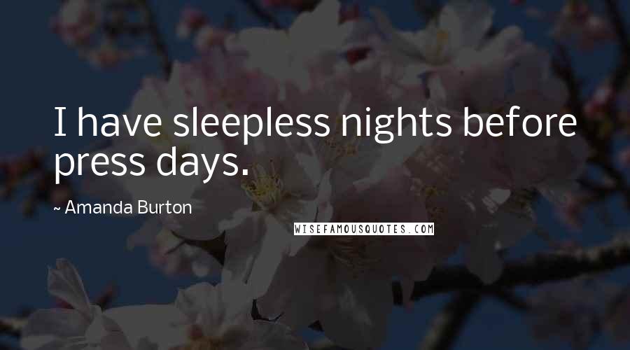 Amanda Burton Quotes: I have sleepless nights before press days.