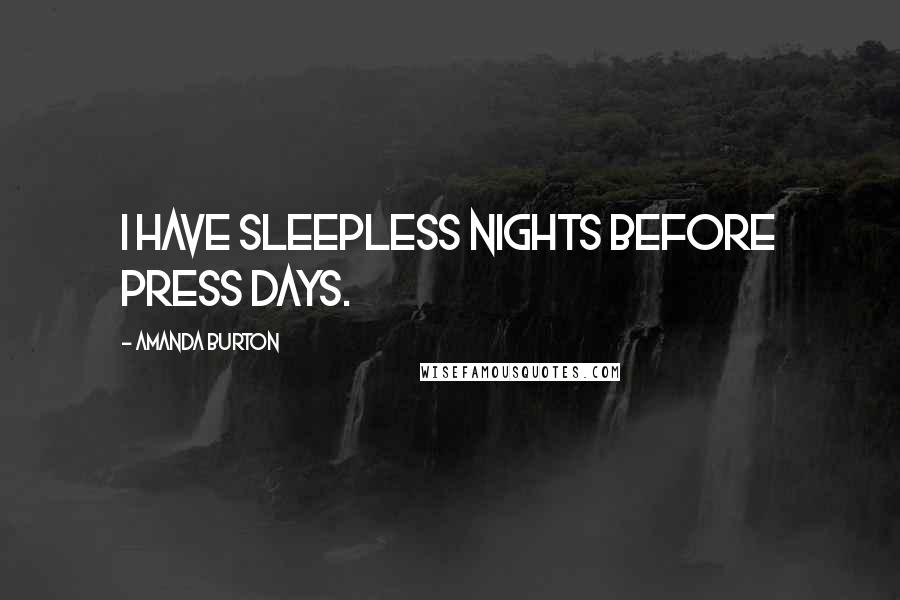 Amanda Burton Quotes: I have sleepless nights before press days.