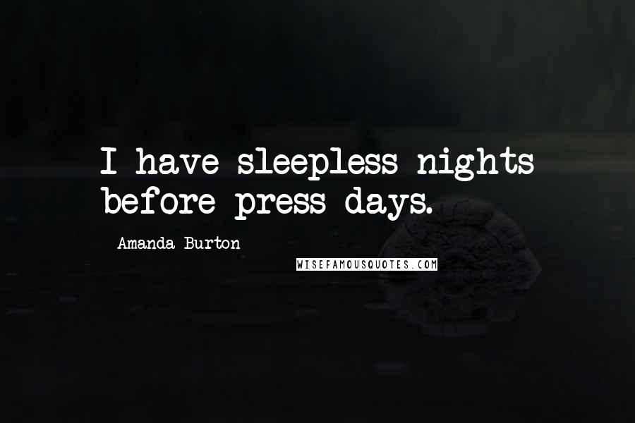 Amanda Burton Quotes: I have sleepless nights before press days.