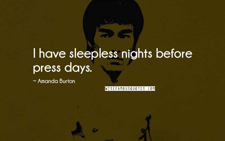 Amanda Burton Quotes: I have sleepless nights before press days.