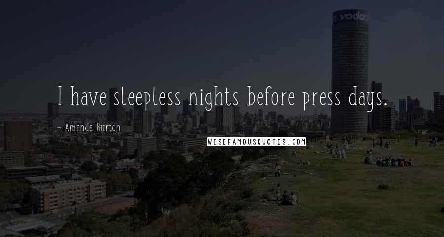 Amanda Burton Quotes: I have sleepless nights before press days.