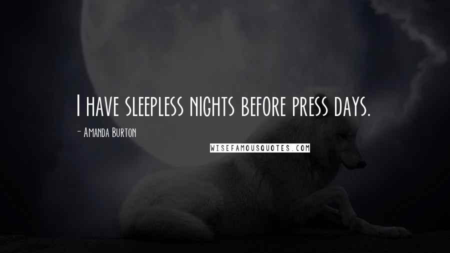 Amanda Burton Quotes: I have sleepless nights before press days.