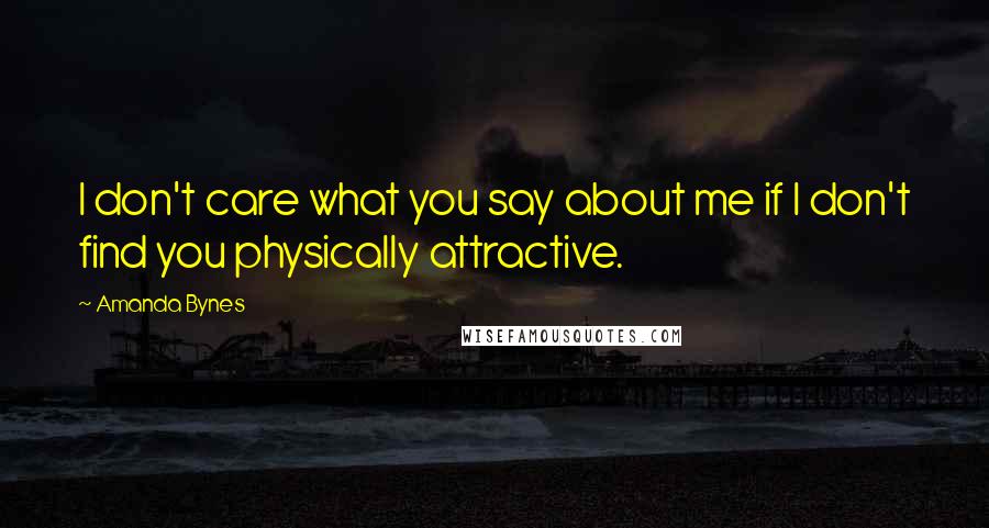 Amanda Bynes Quotes: I don't care what you say about me if I don't find you physically attractive.