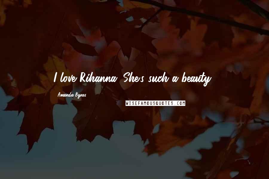 Amanda Bynes Quotes: I love Rihanna. She's such a beauty!