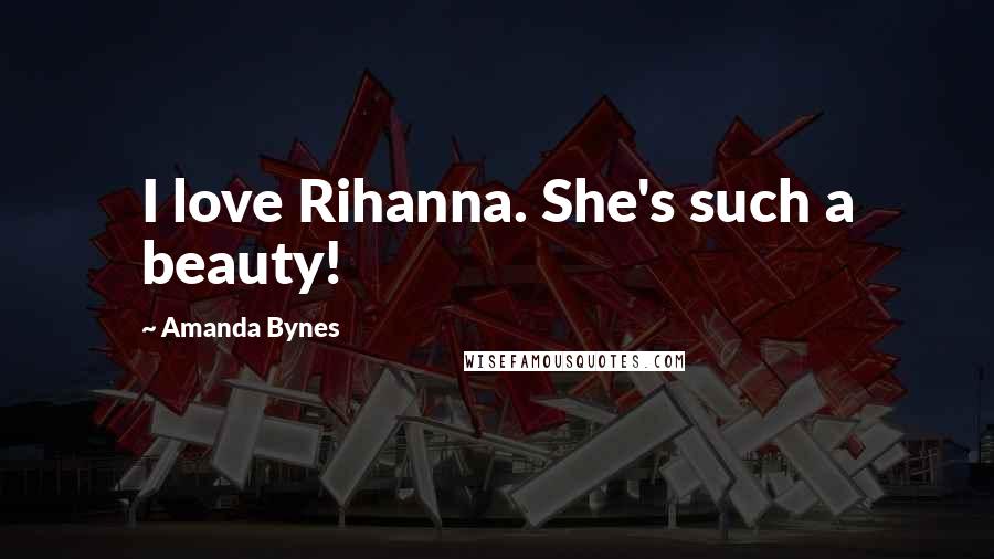 Amanda Bynes Quotes: I love Rihanna. She's such a beauty!